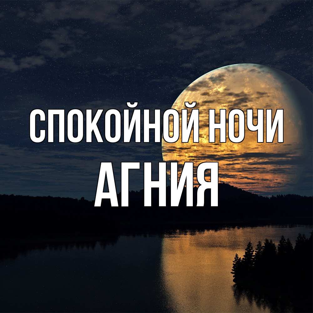 Открытка на каждый день с именем, Агния Спокойной ночи речка Прикольная открытка с пожеланием онлайн скачать бесплатно 