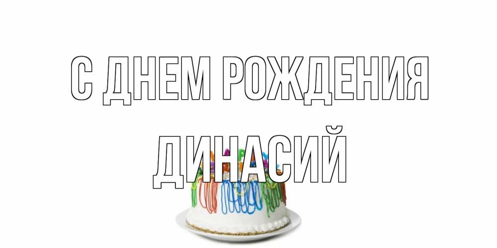 Открытка на каждый день с именем, Динасий С днем рождения Тортик Прикольная открытка с пожеланием онлайн скачать бесплатно 