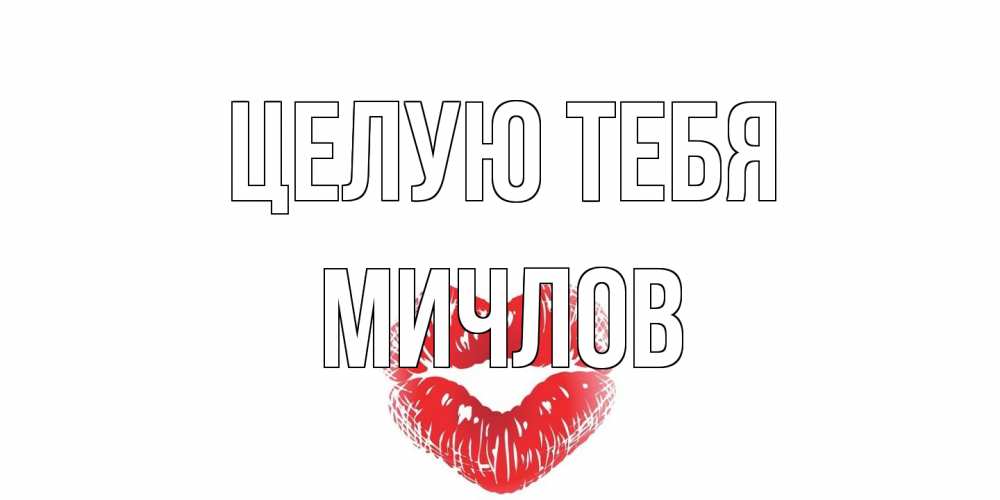 Открытка на каждый день с именем, Мичлов Целую тебя поцелуй Прикольная открытка с пожеланием онлайн скачать бесплатно 
