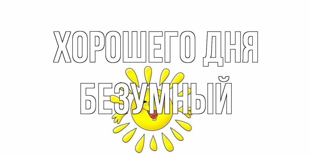 Открытка на каждый день с именем, Безумный Хорошего дня открытка на каждый день Прикольная открытка с пожеланием онлайн скачать бесплатно 