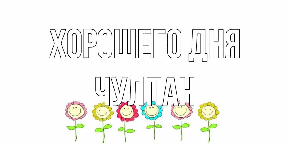 Открытка на каждый день с именем, Чулпан Хорошего дня открытка на каждый день позитивного дня Прикольная открытка с пожеланием онлайн скачать бесплатно 