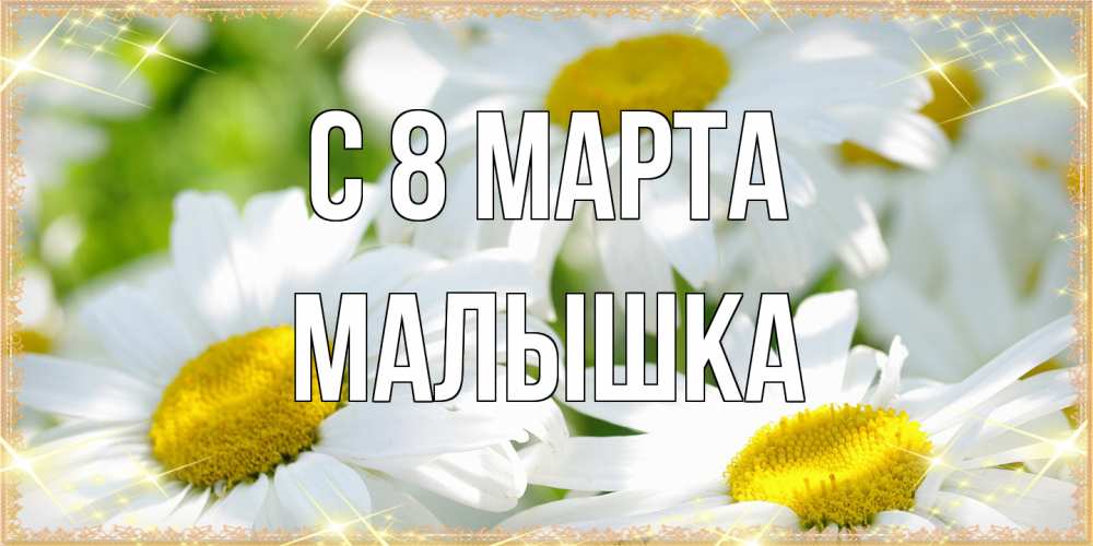 Открытка на каждый день с именем, малышка C 8 МАРТА красивые открытки с белыми цветами на международный женский день Прикольная открытка с пожеланием онлайн скачать бесплатно 