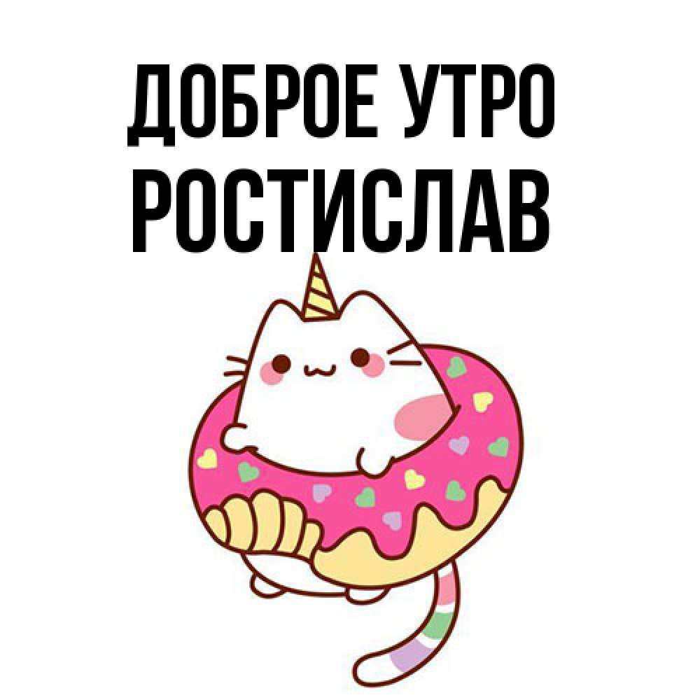 Открытка на каждый день с именем, Ростислав Доброе утро кот в бублике Прикольная открытка с пожеланием онлайн скачать бесплатно 