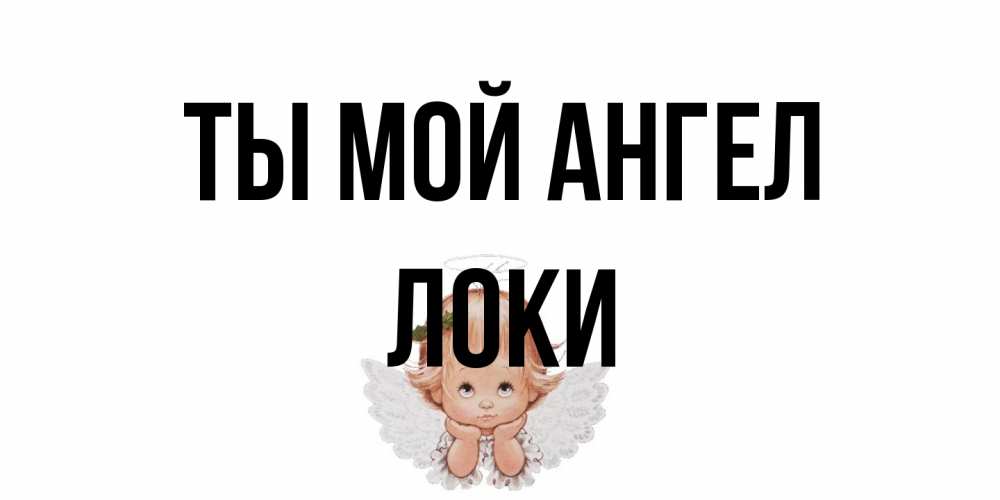 Открытка на каждый день с именем, Локи Ты мой ангел ангел Прикольная открытка с пожеланием онлайн скачать бесплатно 