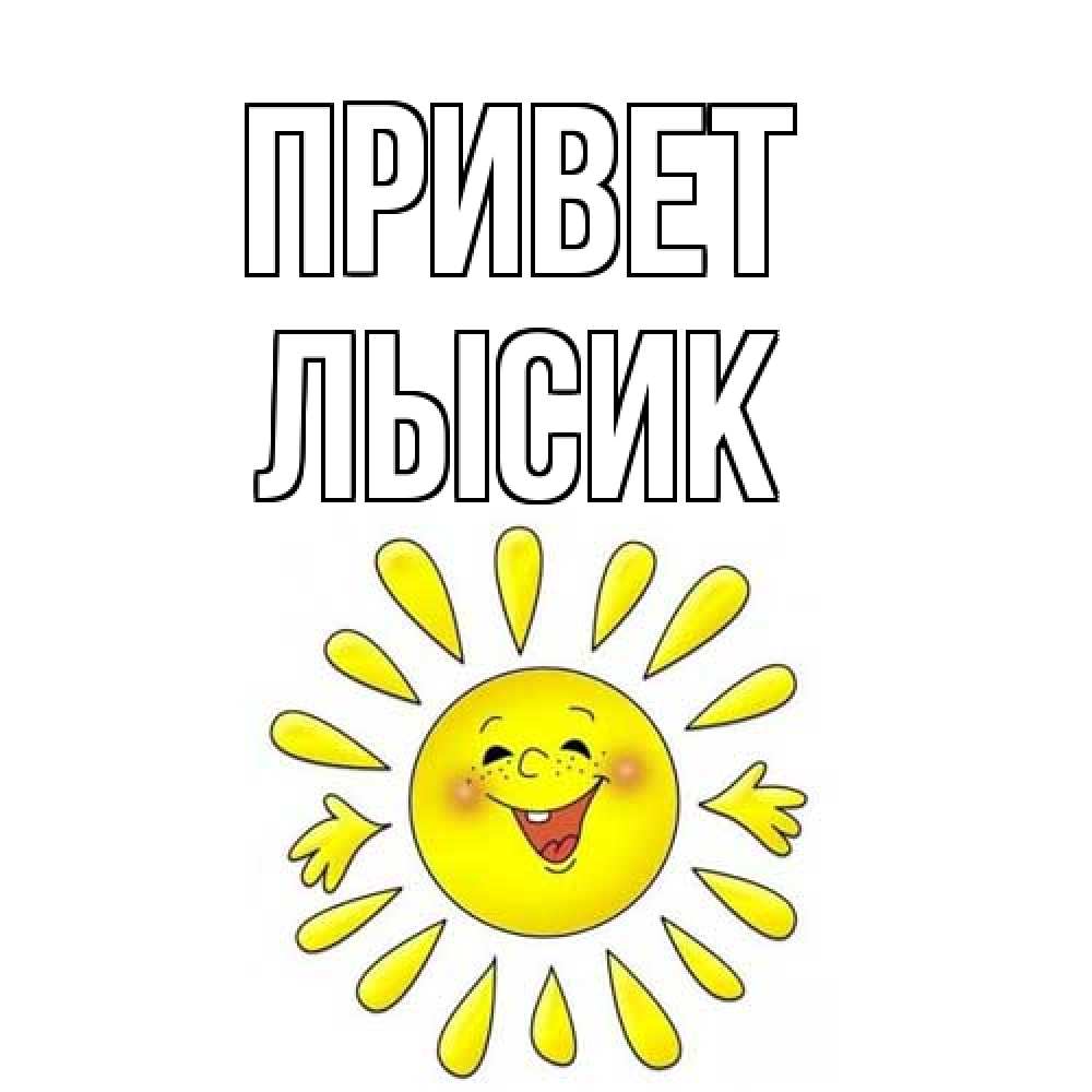 Открытка на каждый день с именем, Лысик Привет солнце Прикольная открытка с пожеланием онлайн скачать бесплатно 