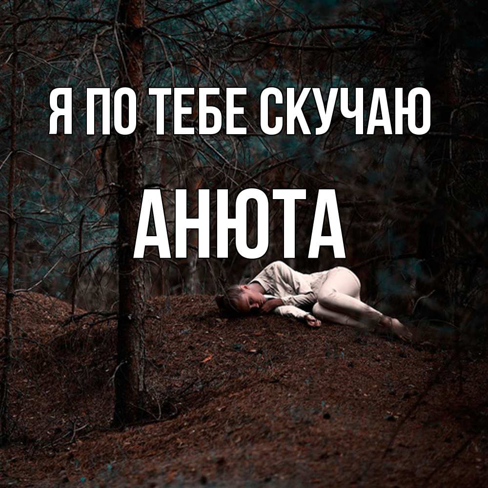 Открытка на каждый день с именем, Анюта Я по тебе скучаю очень Прикольная открытка с пожеланием онлайн скачать бесплатно 