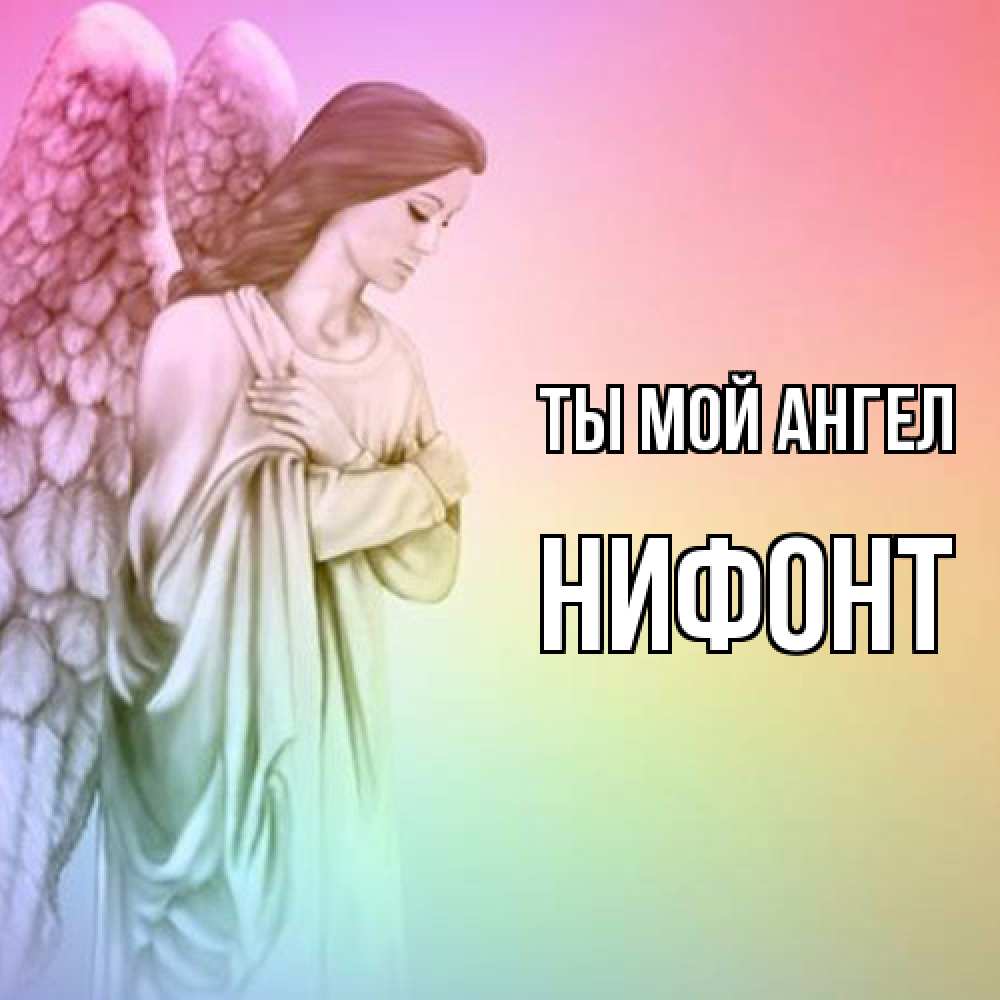 Открытка на каждый день с именем, Нифонт Ты мой ангел Открытка с ангелом со сложенными крыльями Прикольная открытка с пожеланием онлайн скачать бесплатно 