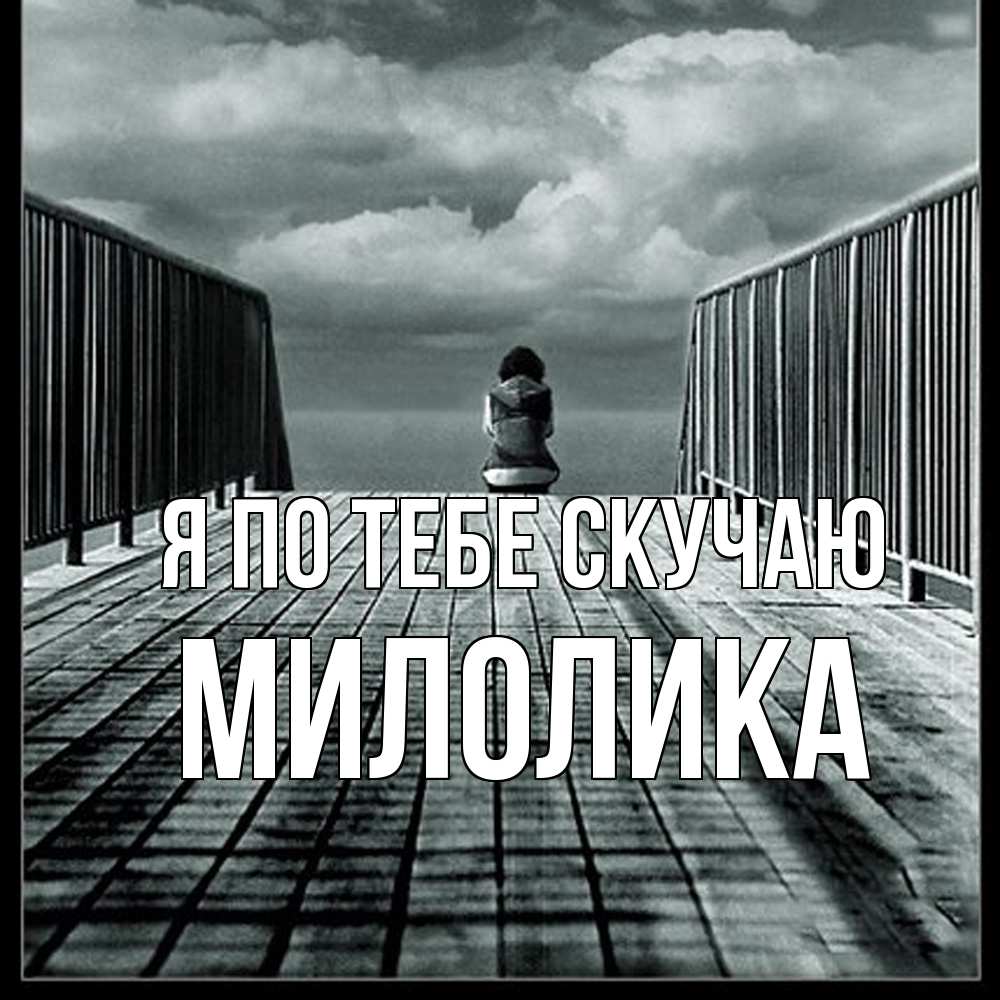 Открытка на каждый день с именем, Милолика Я по тебе скучаю грусть 2 Прикольная открытка с пожеланием онлайн скачать бесплатно 