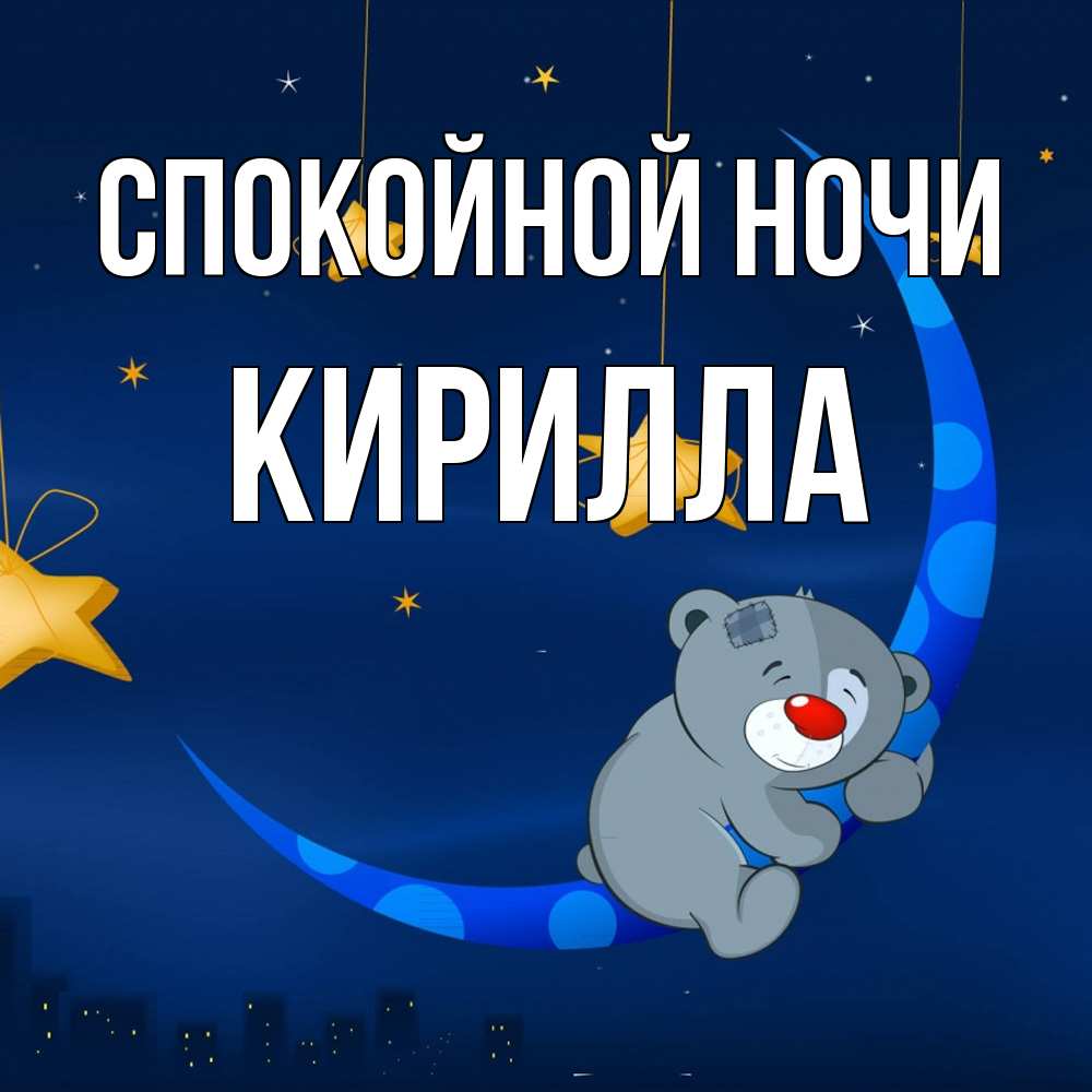 Открытка на каждый день с именем, Кирилла Спокойной ночи над городом Прикольная открытка с пожеланием онлайн скачать бесплатно 