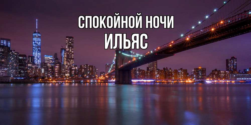 Открытка на каждый день с именем, Ильяс Спокойной ночи ночной мост Прикольная открытка с пожеланием онлайн скачать бесплатно 