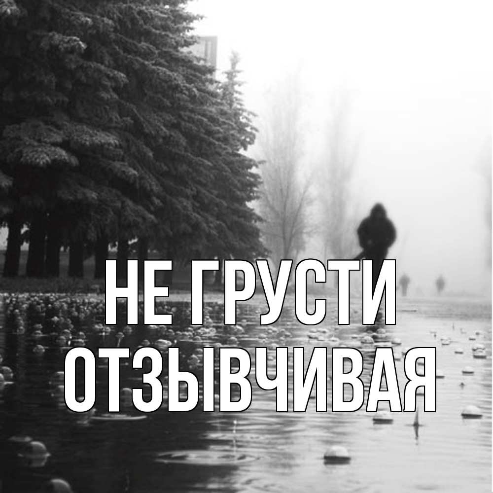 Открытка на каждый день с именем, Отзывчивая Не грусти улица под дождем Прикольная открытка с пожеланием онлайн скачать бесплатно 