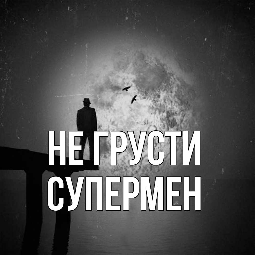 Открытка на каждый день с именем, Супермен Не грусти мужчина на мосту Прикольная открытка с пожеланием онлайн скачать бесплатно 