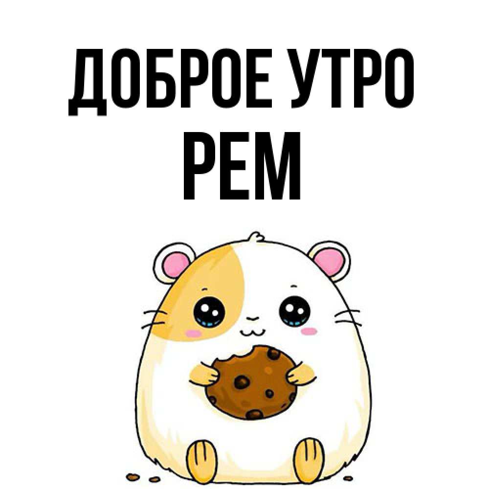 Открытка на каждый день с именем, Рем Доброе утро есть печеньку. Утречко Прикольная открытка с пожеланием онлайн скачать бесплатно 