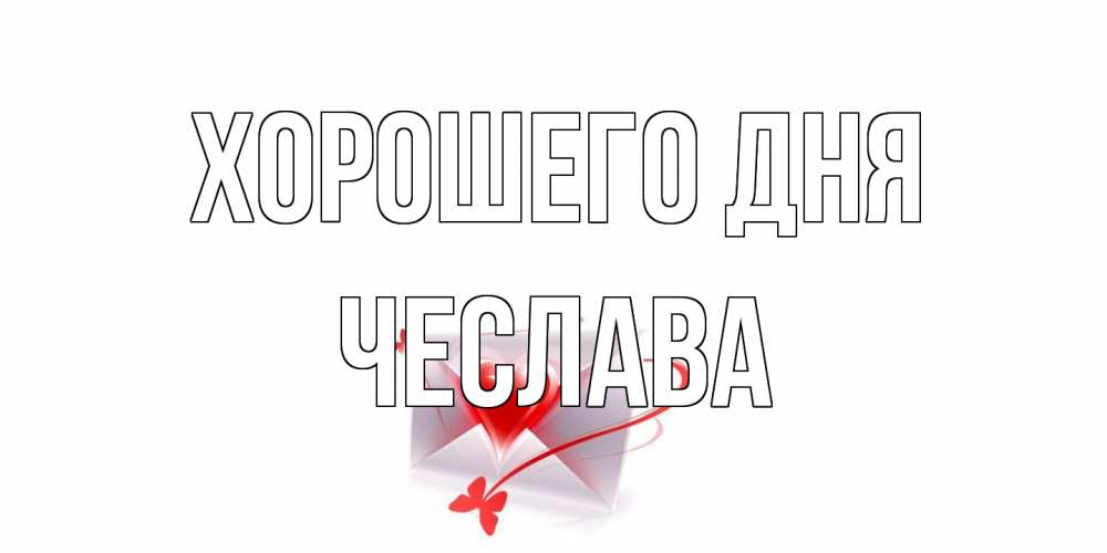 Открытка на каждый день с именем, Чеслава Хорошего дня конверт с сердечком Прикольная открытка с пожеланием онлайн скачать бесплатно 