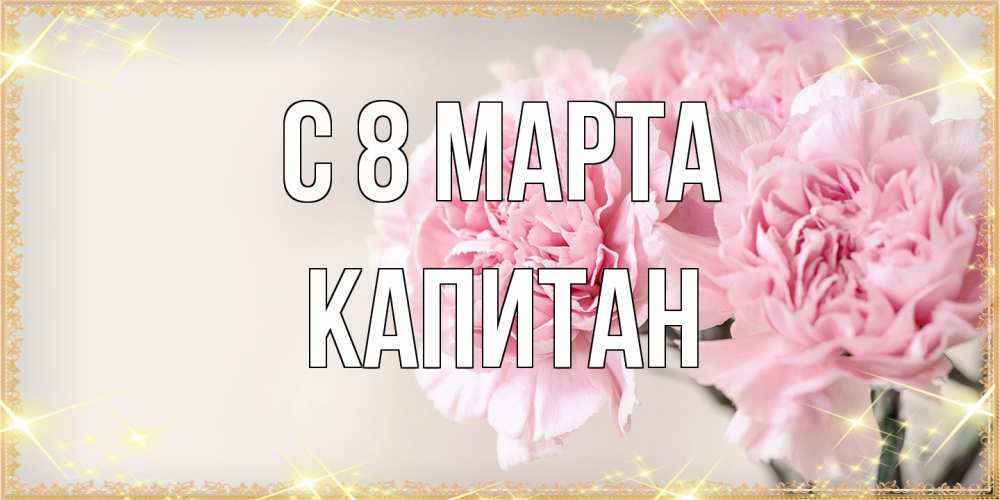 Открытка на каждый день с именем, Капитан C 8 МАРТА открытка с розовыми цветами в рамочке с подписью на 8 марта Прикольная открытка с пожеланием онлайн скачать бесплатно 
