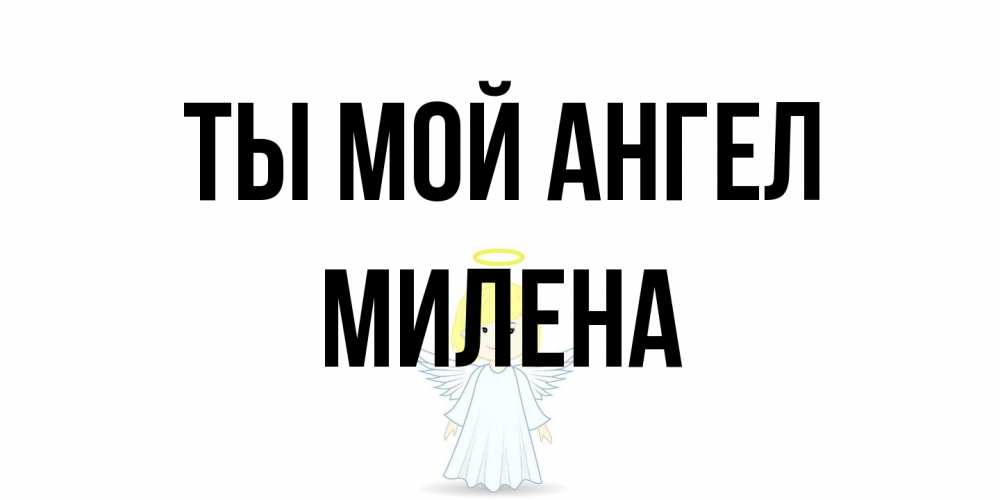Открытка на каждый день с именем, Милена Ты мой ангел ангел Прикольная открытка с пожеланием онлайн скачать бесплатно 