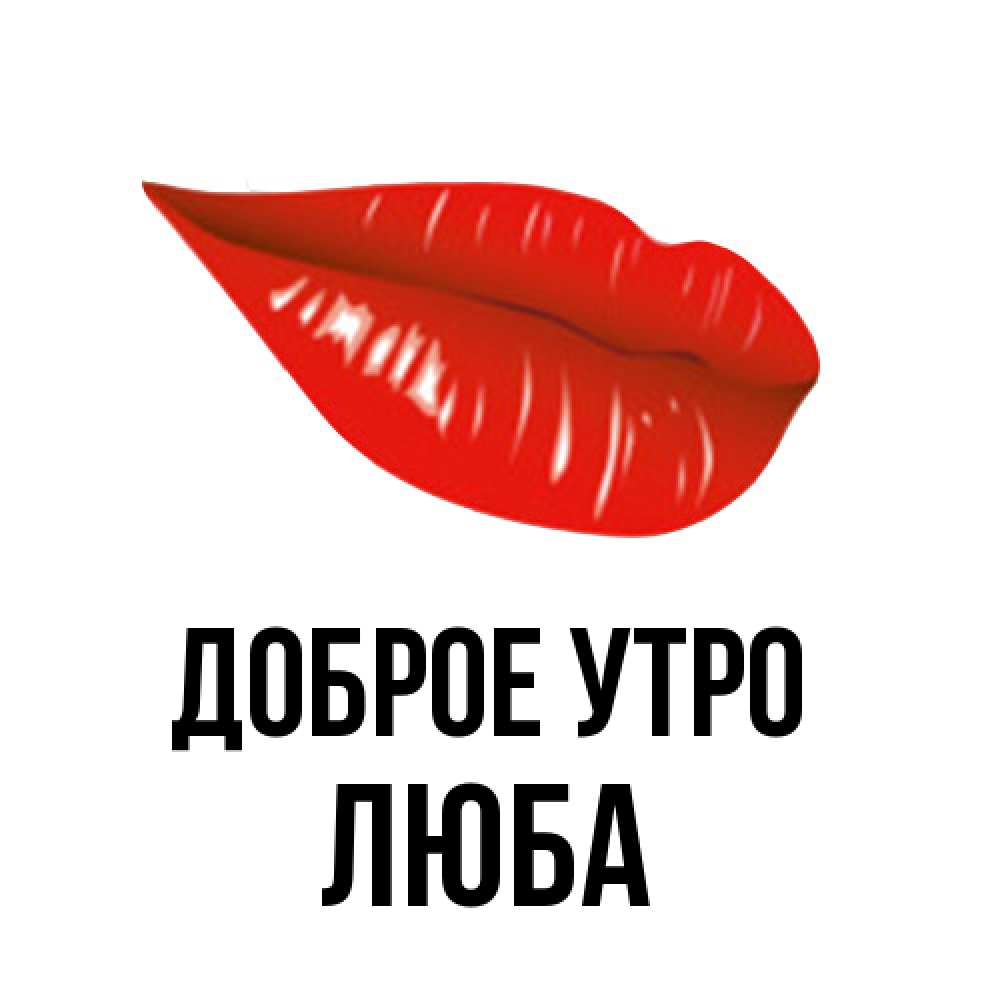 Открытка на каждый день с именем, Люба Доброе утро утрешний поцелуй Прикольная открытка с пожеланием онлайн скачать бесплатно 