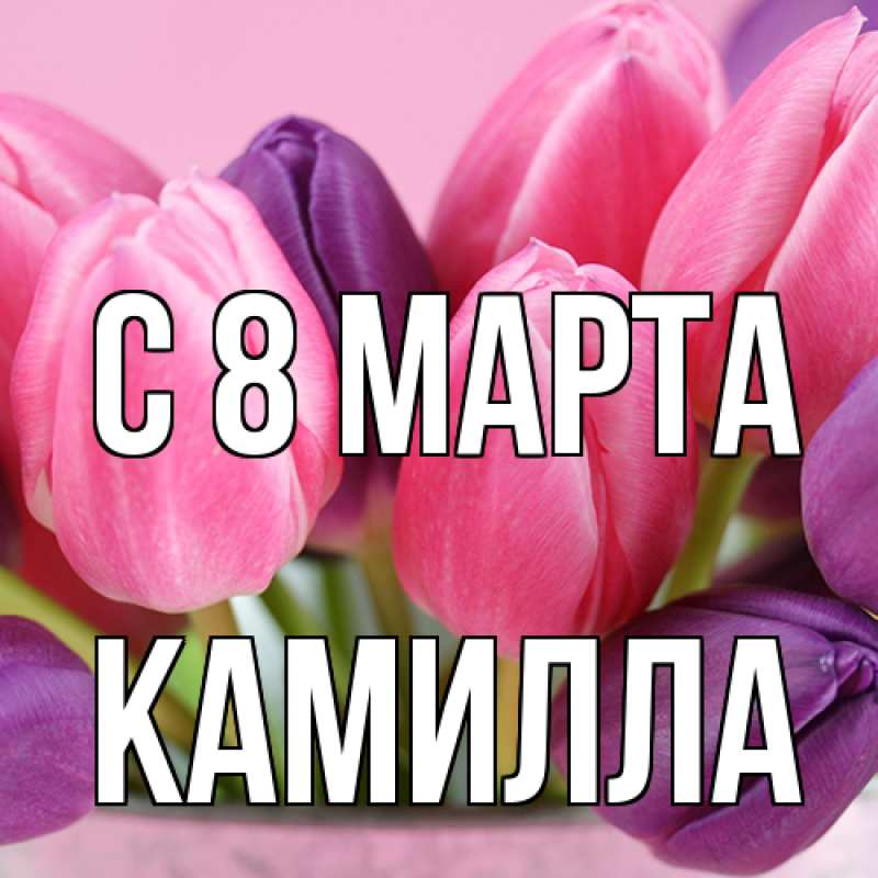 Открытка с именем, Камилла, C 8 МАРТА