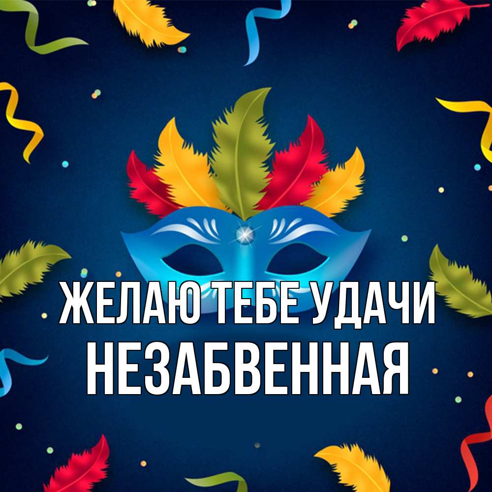 Открытка на каждый день с именем, незабвенная Желаю тебе удачи маска Прикольная открытка с пожеланием онлайн скачать бесплатно 