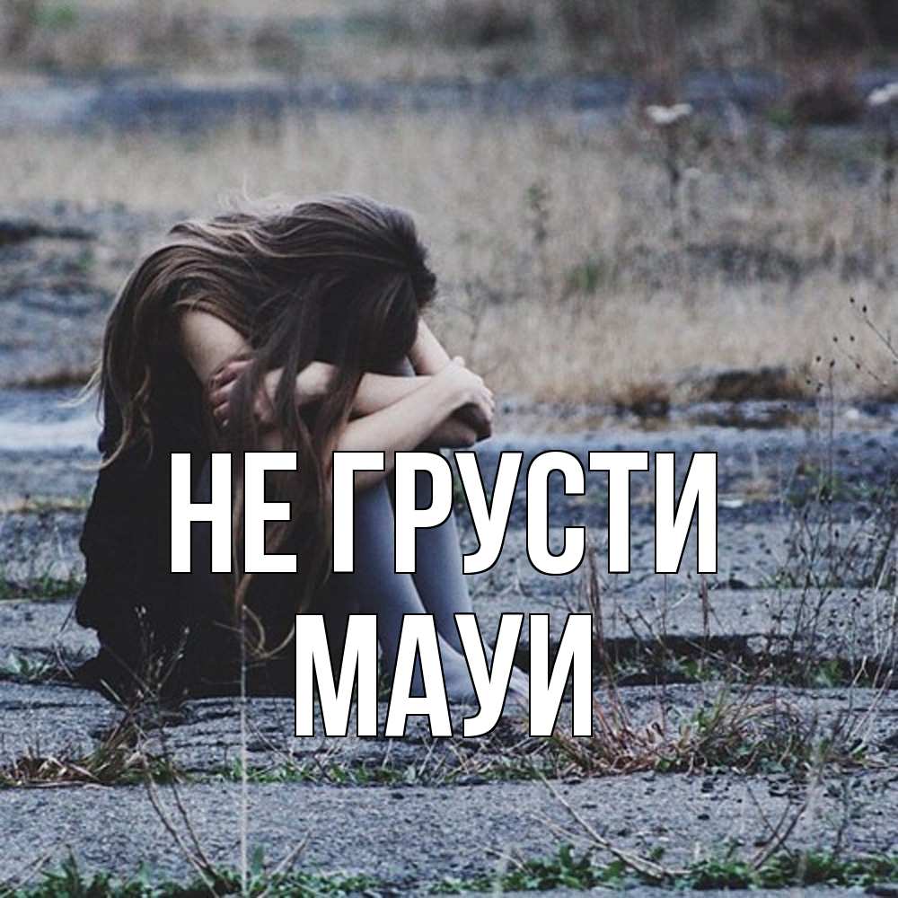 Открытка на каждый день с именем, Мауи Не грусти длинные волосы и камни Прикольная открытка с пожеланием онлайн скачать бесплатно 