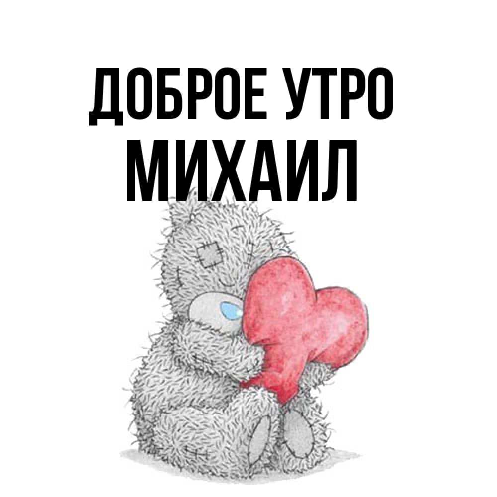 Открытка на каждый день с именем, Михаил Доброе утро плюшевые игрушки Прикольная открытка с пожеланием онлайн скачать бесплатно 