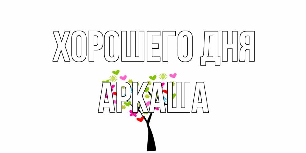 Открытка на каждый день с именем, Аркаша Хорошего дня открытки на каждый день Прикольная открытка с пожеланием онлайн скачать бесплатно 
