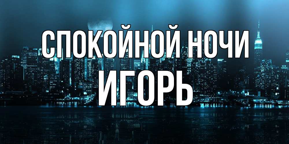 Открытка на каждый день с именем, Игорь Спокойной ночи городской пейзаж Прикольная открытка с пожеланием онлайн скачать бесплатно 