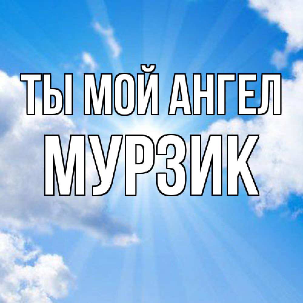 Открытка на каждый день с именем, Мурзик Ты мой ангел лучики ангельского света с неба Прикольная открытка с пожеланием онлайн скачать бесплатно 