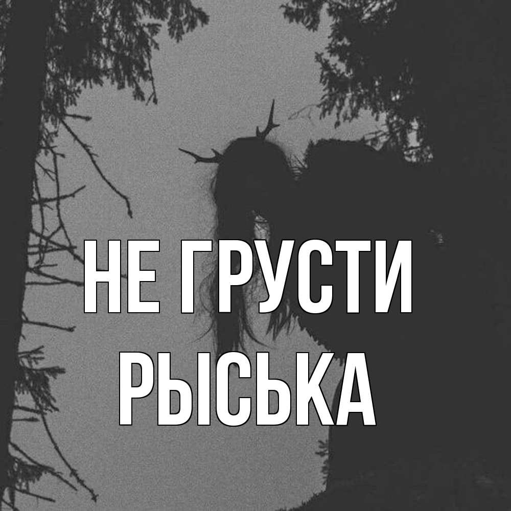 Открытка на каждый день с именем, Рыська Не грусти чудище лесное Прикольная открытка с пожеланием онлайн скачать бесплатно 