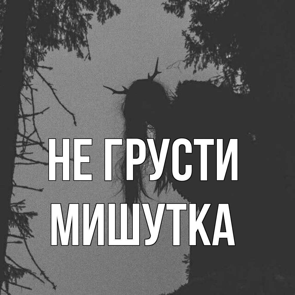 Открытка на каждый день с именем, Мишутка Не грусти чудище лесное Прикольная открытка с пожеланием онлайн скачать бесплатно 