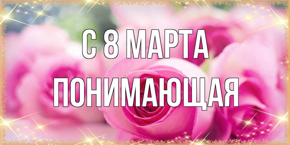 Открытка на каждый день с именем, Понимающая C 8 МАРТА блестящая открытка для женщины на международный женский день Прикольная открытка с пожеланием онлайн скачать бесплатно 