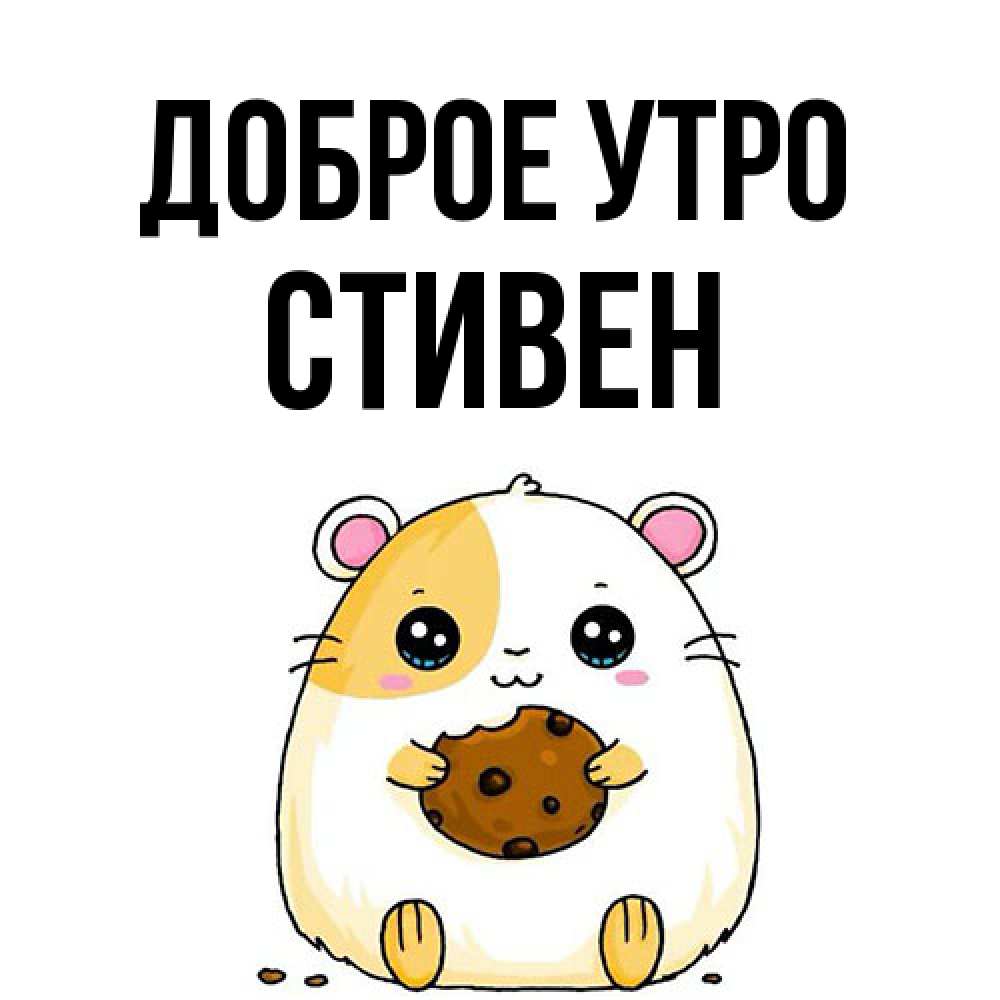 Открытка на каждый день с именем, Стивен Доброе утро есть печеньку. Утречко Прикольная открытка с пожеланием онлайн скачать бесплатно 