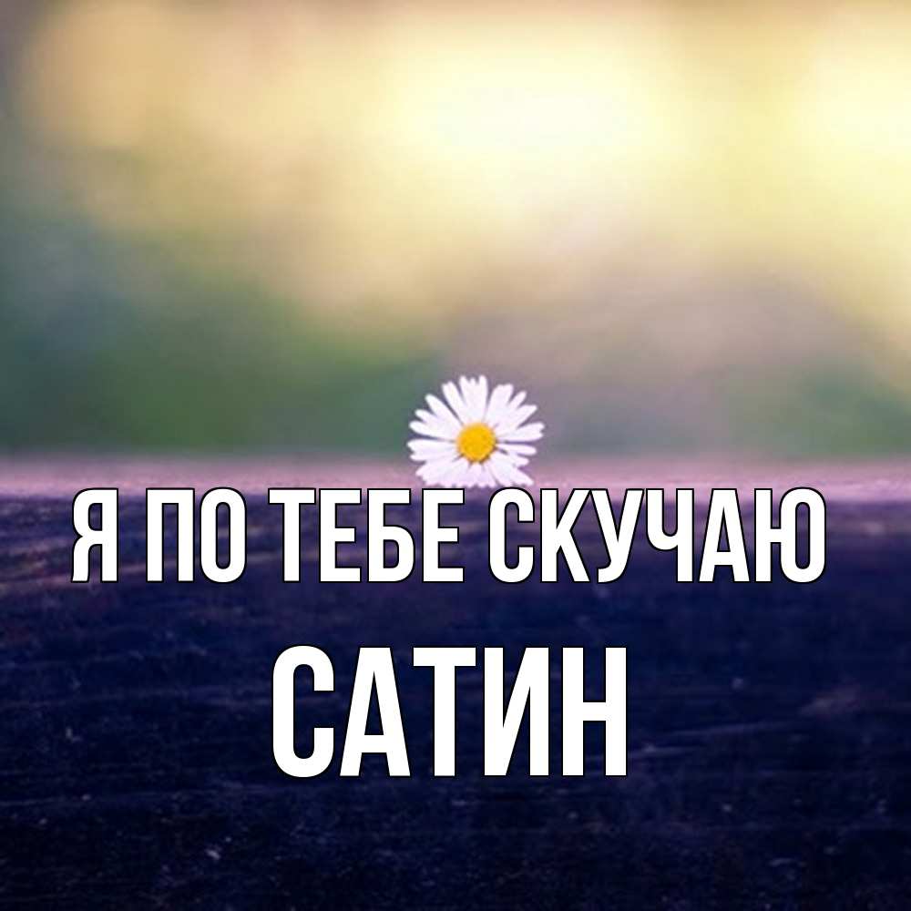 Открытка на каждый день с именем, Сатин Я по тебе скучаю приходи в гости Прикольная открытка с пожеланием онлайн скачать бесплатно 