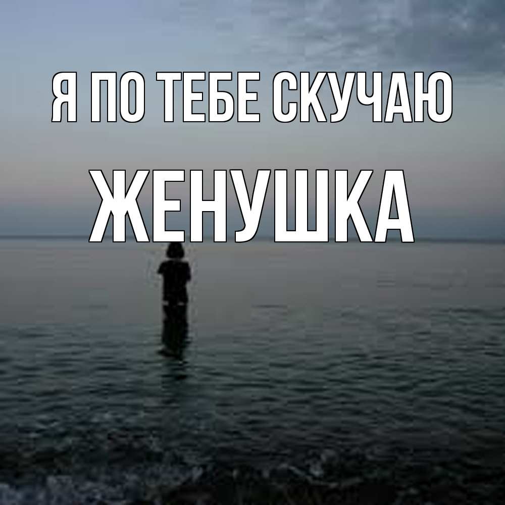 Открытка на каждый день с именем, женушка Я по тебе скучаю скука Прикольная открытка с пожеланием онлайн скачать бесплатно 