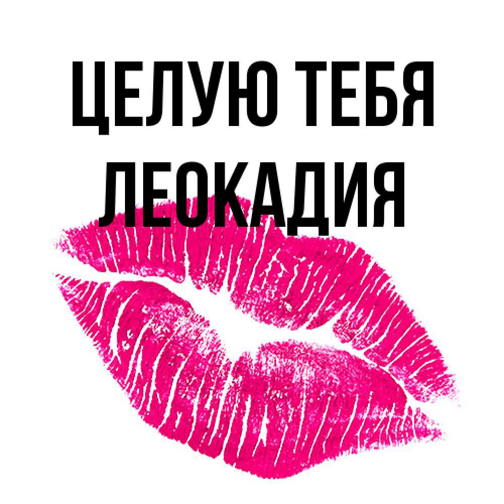 Открытка на каждый день с именем, Леокадия Целую тебя след от помады Прикольная открытка с пожеланием онлайн скачать бесплатно 