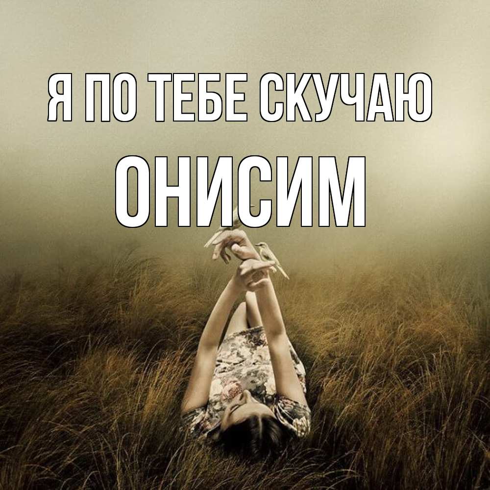 Открытка на каждый день с именем, Онисим Я по тебе скучаю девушка с голубями Прикольная открытка с пожеланием онлайн скачать бесплатно 