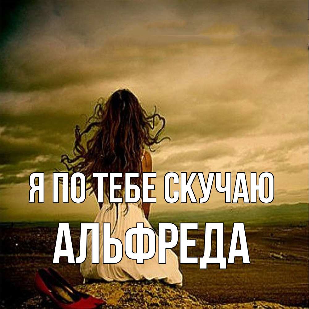 Открытка на каждый день с именем, Альфреда Я по тебе скучаю возвращайся Прикольная открытка с пожеланием онлайн скачать бесплатно 