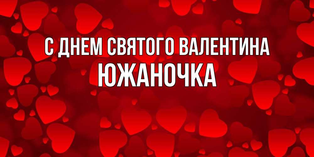 Открытка на каждый день с именем, южаночка С днем Святого Валентина новые бесплатные открытки на 14 февраля, день всех влюбленных Прикольная открытка с пожеланием онлайн скачать бесплатно 
