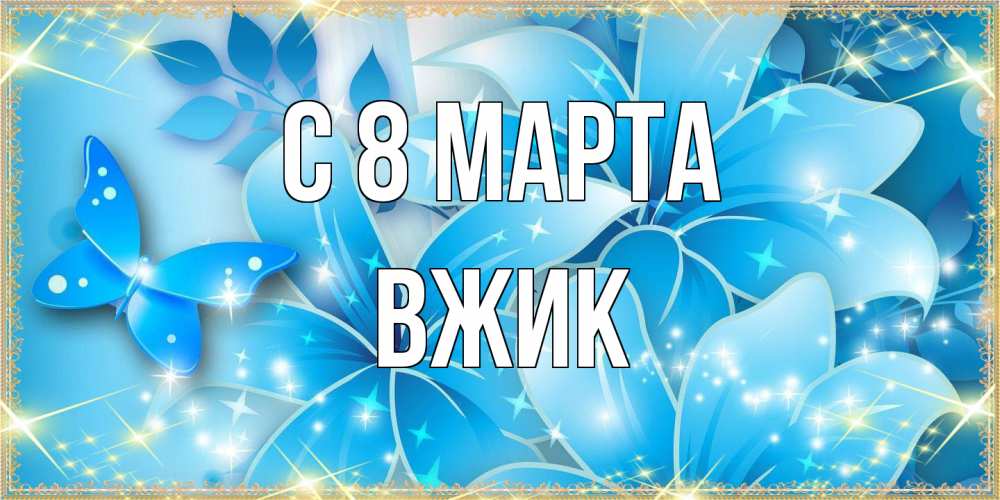 Открытка на каждый день с именем, Вжик C 8 МАРТА современные открытки на международный женский день для любимой Прикольная открытка с пожеланием онлайн скачать бесплатно 