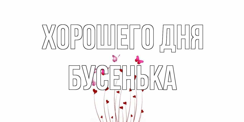 Открытка на каждый день с именем, бусенька Хорошего дня отличного дня Прикольная открытка с пожеланием онлайн скачать бесплатно 