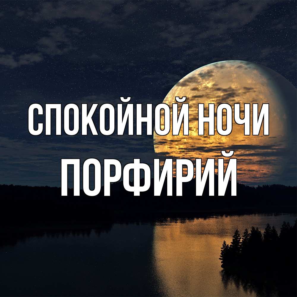 Открытка на каждый день с именем, Порфирий Спокойной ночи речка Прикольная открытка с пожеланием онлайн скачать бесплатно 