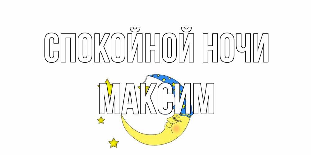 Открытка на каждый день с именем, Максим Спокойной ночи месяц Прикольная открытка с пожеланием онлайн скачать бесплатно 
