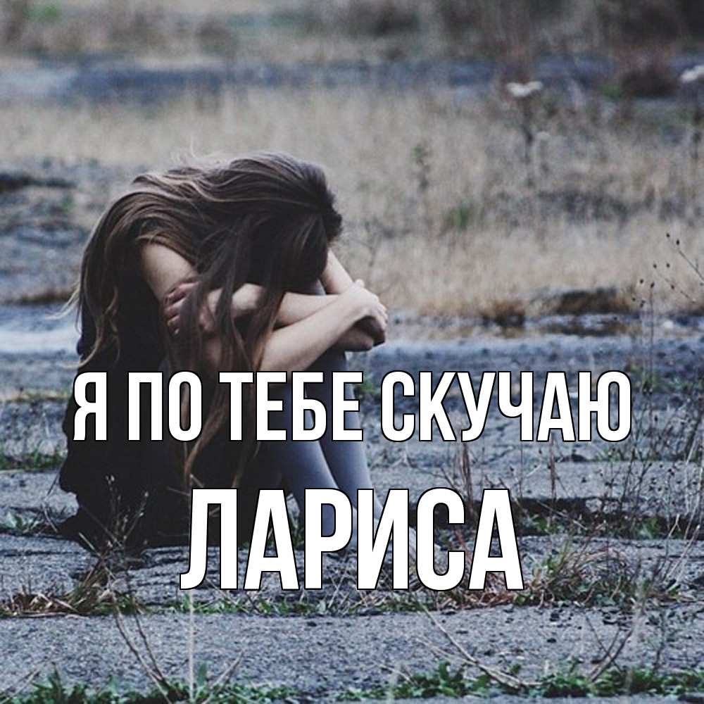 Открытка на каждый день с именем, Лариса Я по тебе скучаю мне скучно очень Прикольная открытка с пожеланием онлайн скачать бесплатно 