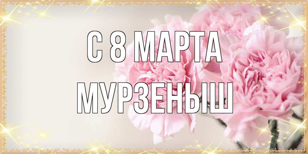Открытка на каждый день с именем, мурзеныш C 8 МАРТА открытка с розовыми цветами в рамочке с подписью на 8 марта Прикольная открытка с пожеланием онлайн скачать бесплатно 