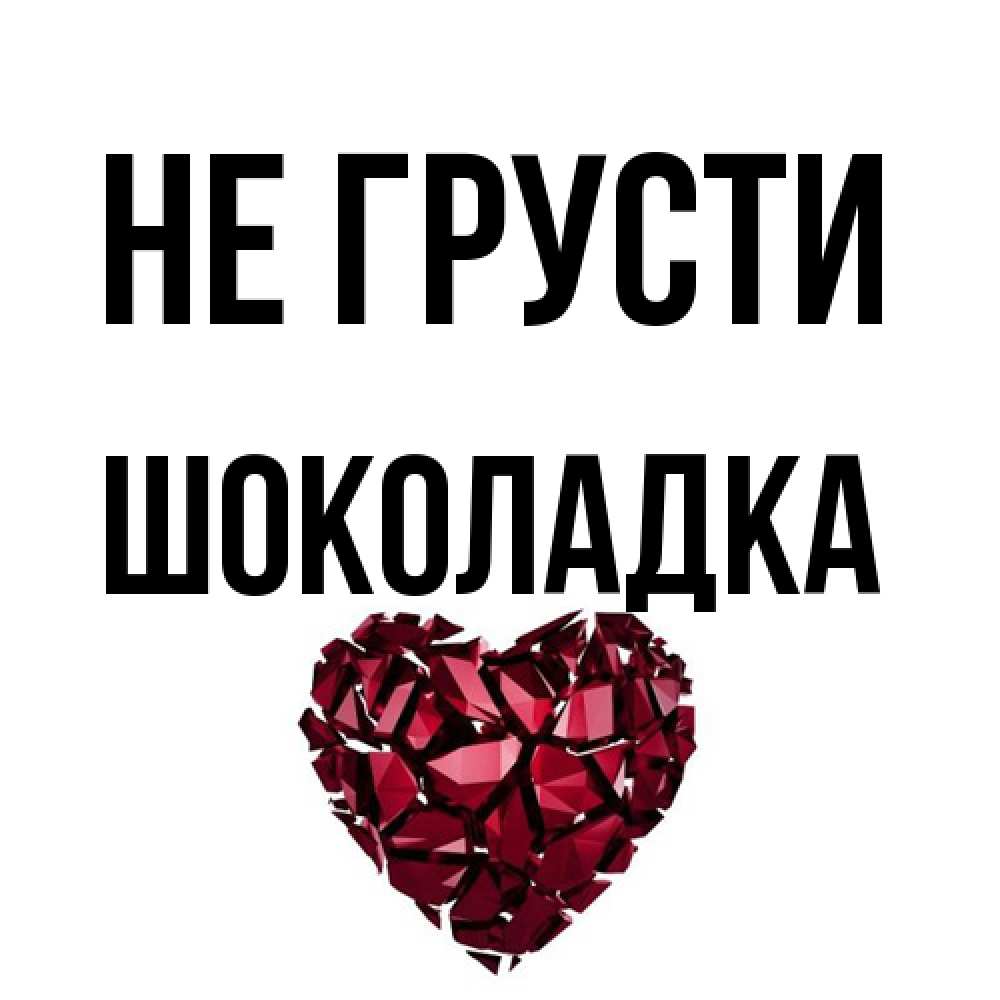 Открытка на каждый день с именем, Шоколадка Не грусти рубиновое сердечко Прикольная открытка с пожеланием онлайн скачать бесплатно 