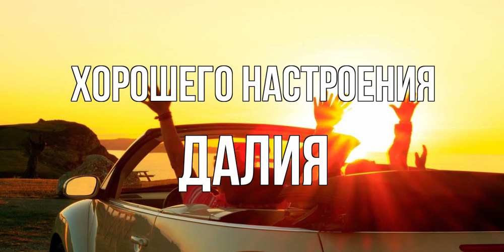 Открытка на каждый день с именем, Далия Хорошего настроения фото счастливые люди в хорошем настроении Прикольная открытка с пожеланием онлайн скачать бесплатно 