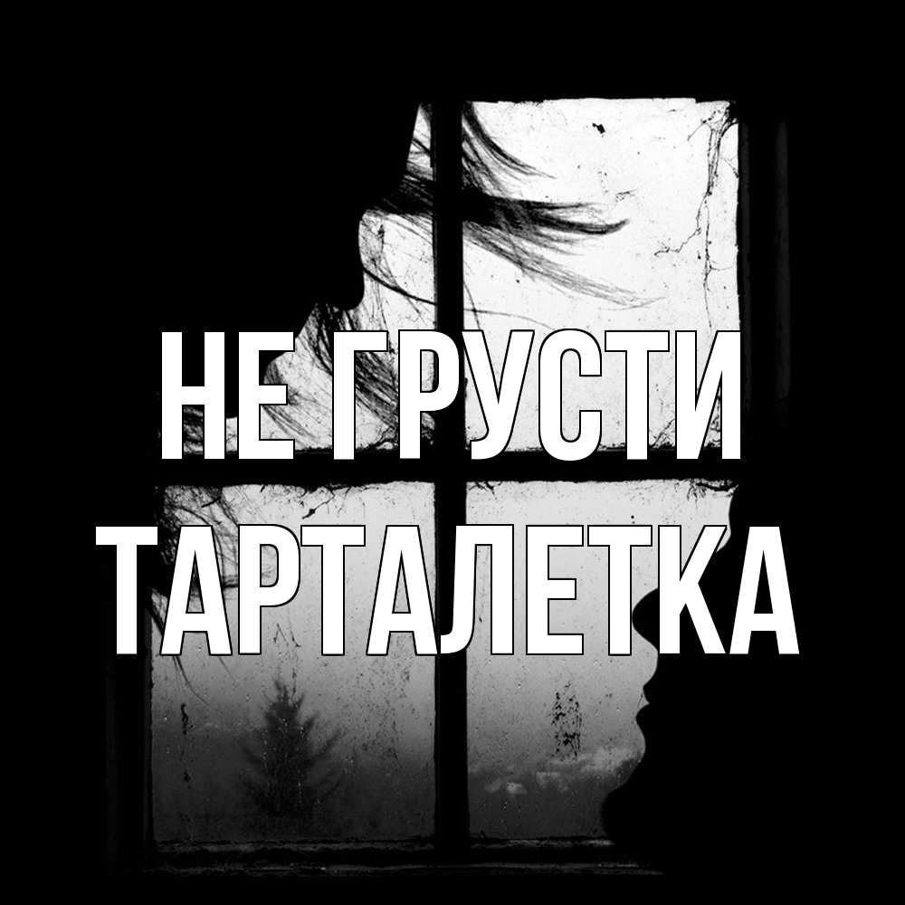 Открытка на каждый день с именем, Тарталетка Не грусти открытки для родных Прикольная открытка с пожеланием онлайн скачать бесплатно 
