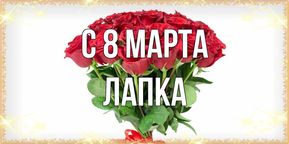 Открытка на каждый день с именем, лапка C 8 МАРТА самый огромный букет для милых дам Прикольная открытка с пожеланием онлайн скачать бесплатно 