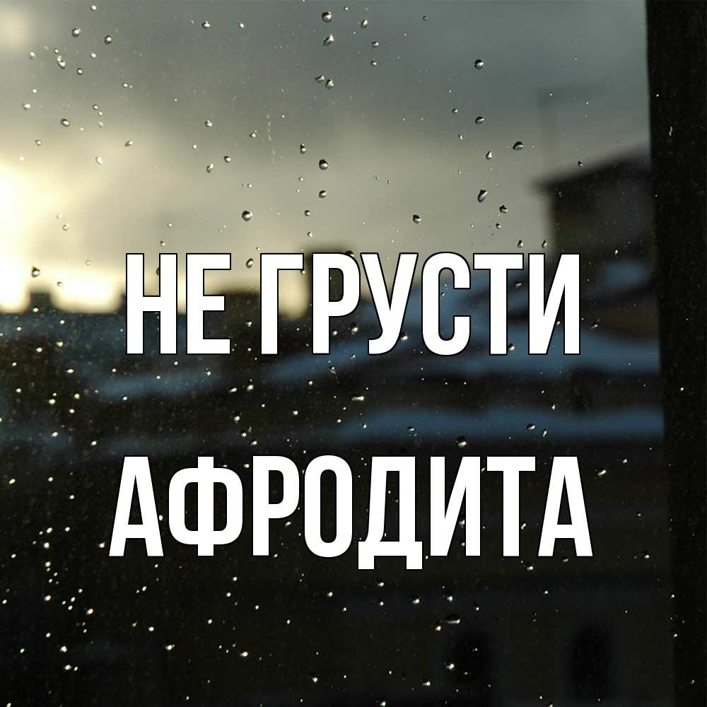 Открытка на каждый день с именем, Афродита Не грусти вид на крыши Прикольная открытка с пожеланием онлайн скачать бесплатно 