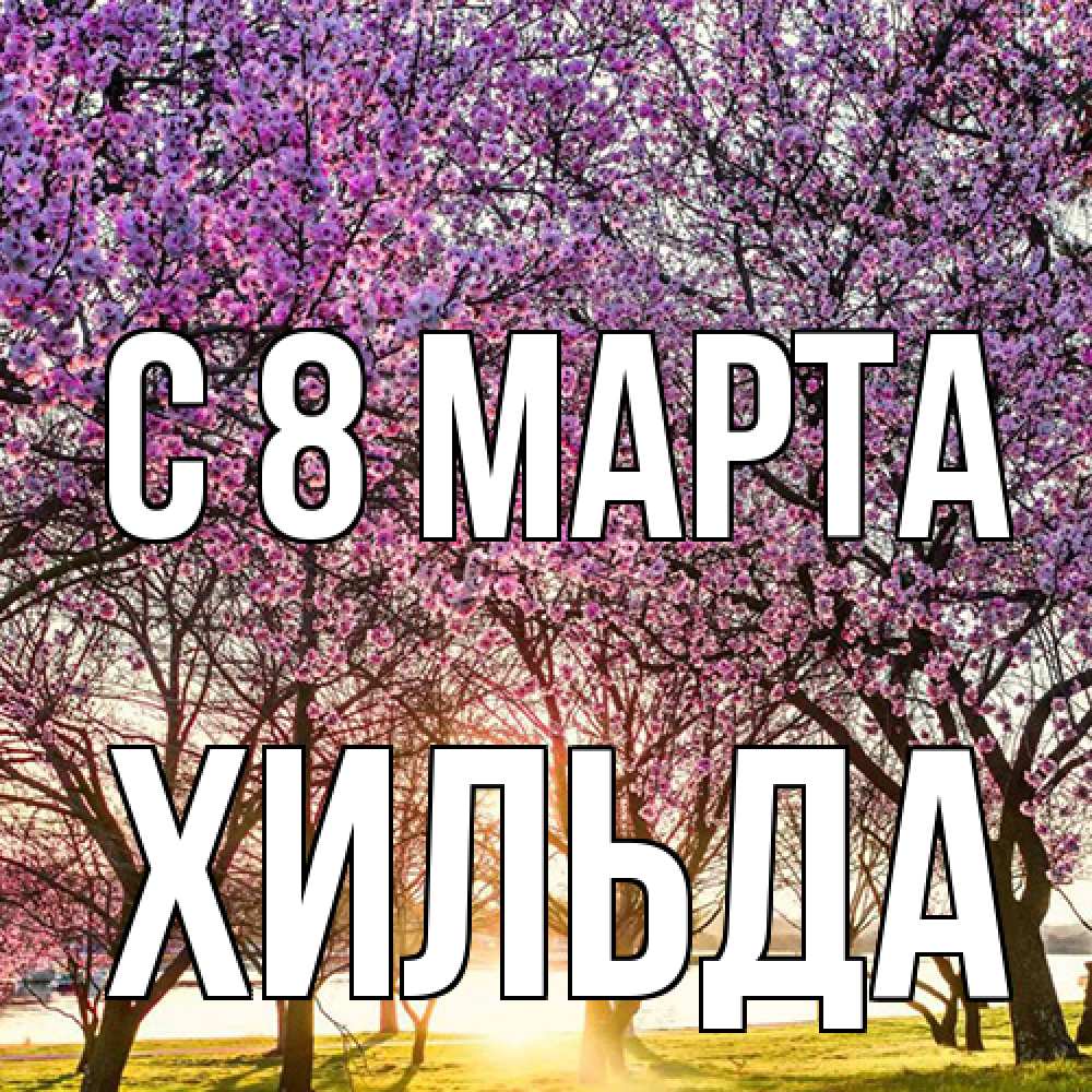 Открытка на каждый день с именем, Хильда C 8 МАРТА международный женский день Прикольная открытка с пожеланием онлайн скачать бесплатно 